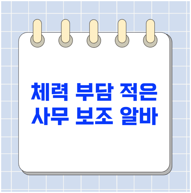 체력 부담 적은 사무 보조 알바 체력 부담 적은 사무 보조 알바
